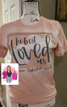 Load image into Gallery viewer, He First Loved Us 1 John 4:19 Bleached Tee
