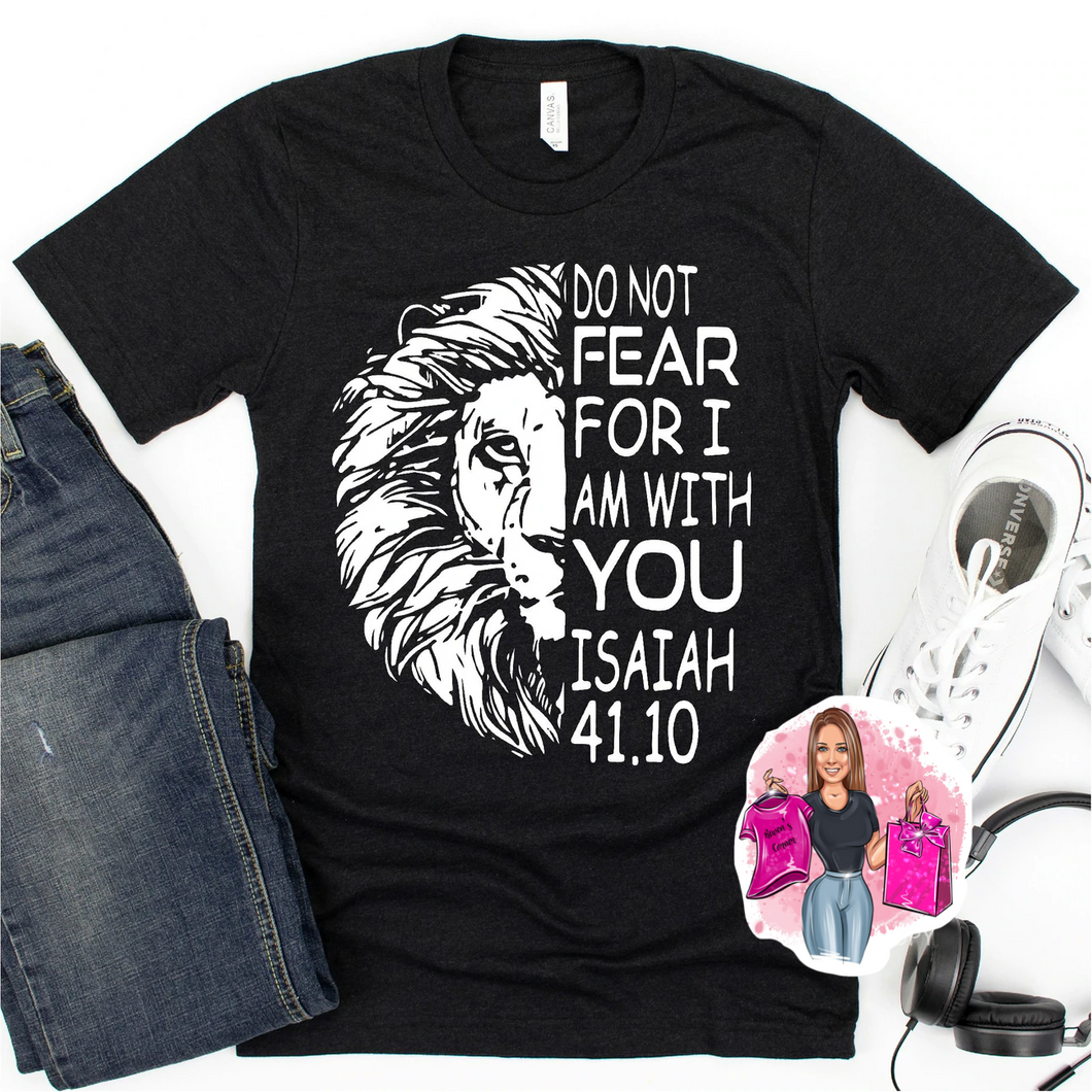 Do Not Fear For I Am With You - Isaiah 41:10 Tee